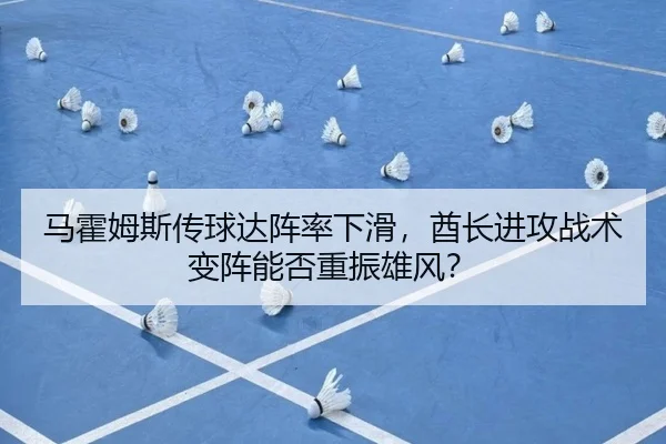 马霍姆斯传球达阵率下滑，酋长进攻战术变阵能否重振雄风？