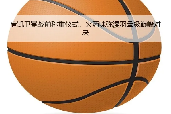 唐凯卫冕战前称重仪式，火药味弥漫羽量级巅峰对决